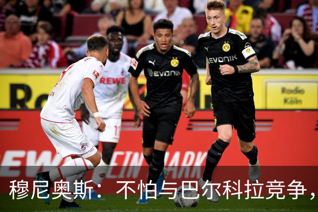 穆尼奥斯：不怕与巴尔科拉竞争，利物浦这种球队遍地世界级球员